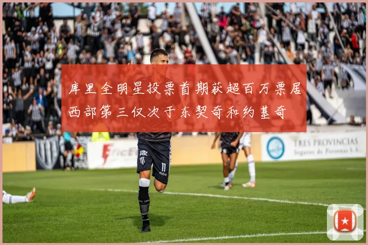 库里全明星投票首期获超百万票居西部第三仅次于东契奇和约基奇