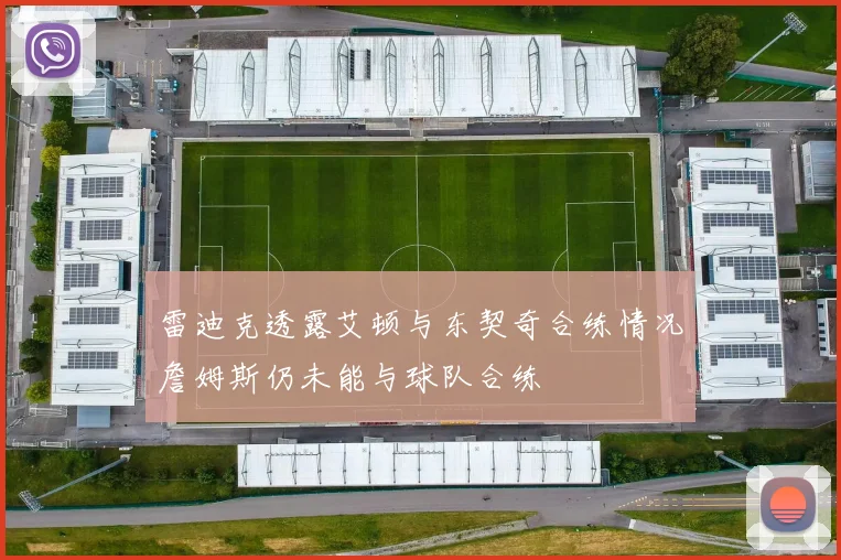 雷迪克透露艾顿与东契奇合练情况詹姆斯仍未能与球队合练