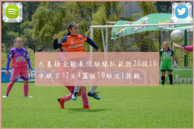 杰基杨全能表现助球队获胜20投10中砍下32分4篮板10助攻1抢断